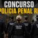 Concurso para Polícia Penal do RN prevê 300 vagas com banca definida